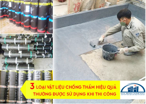 3 LOẠI VẬT LIỆU CHỐNG THẤM HIỆU QUẢ THƯỜNG ĐƯỢC SỬ DỤNG KHI THI CÔNG