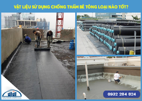 VẬT LIỆU SỬ DỤNG ĐỂ CHỐNG THẤM BÊ TÔNG LOẠI NÀO TỐT